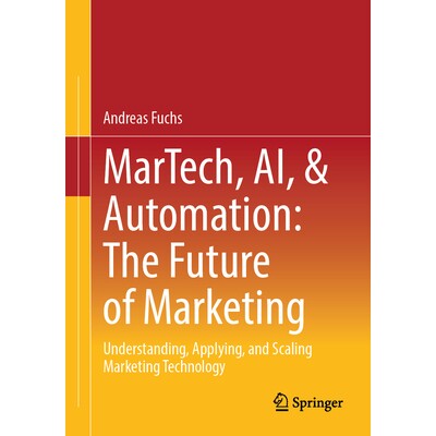 预订 MarTech, AI, & Automation: The Future of Marketing Understanding, Applying, and Scaling Marketing Technology 市场科