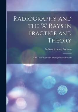 [预订]Radiography and the ’X’ Rays in Practice and Theory: With Constructional Manipulatory Details 9781014241078