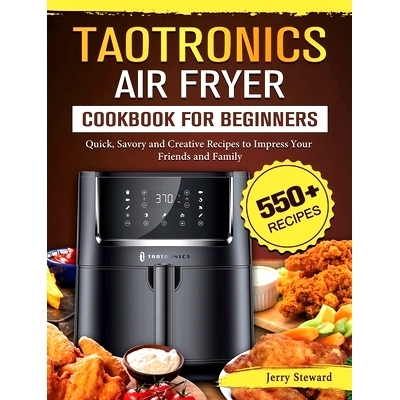 预订 TaoTronics Air Fryer Cookbook For Beginners: 550+ Quick, Savory and Creative Recipes to Impress Your Friends and Fa