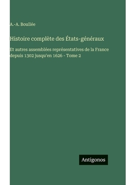 预订 Histoire complète des États-généraux: Et autres assemblées représentatives de la France depuis 1302 jusqu’en