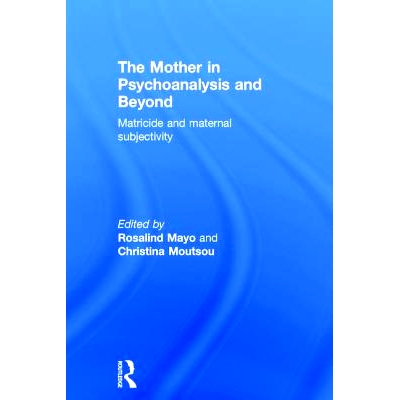预订 The Mother in Psychoanalysis and Beyond: Matricide and Maternal Subjectivity 心理分析及相关领域内的母亲：弑母与母性