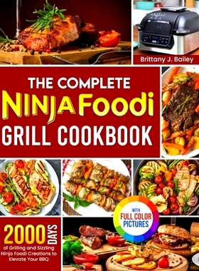 预订 The Complete Ninja Foodi Grill Cookbook: 2000 Days of Grilling and Sizzling Ninja Foodi Creations to Elevate Your B