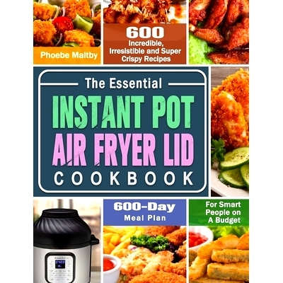 预订 The Essential Instant Pot Air Fryer Lid Cookbook: 600 Incredible, Irresistible and Super Crispy Recipes for Smart P