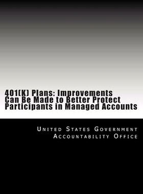 预订 401(K) Plans: Improvements Can Be Made to Better Protect Participants in Managed Accounts: 9781500697303