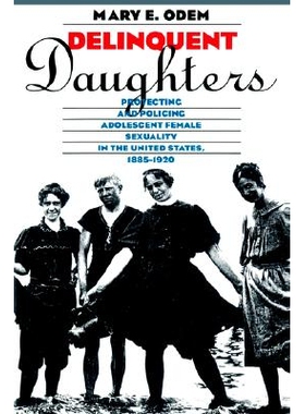 预订 Delinquent Daughters: Protecting and Policing Adolescent Female Sexuality in the United States, 1885-1920: 97808078