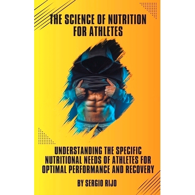 预订 The Science of Nutrition for Athletes: Understanding the Specific Nutritional Needs of Athletes for Optimal Perform
