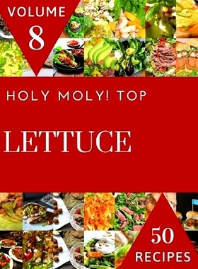 预订 Holy Moly! Top 50 Lettuce Recipes Volume 8: The Highest Rated Lettuce Cookbook You Should Read: 9798508898908