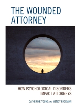 预订 The Wounded Attorney: How Psychological Disorders Impact Attorneys 受伤的律师：心理障碍如何影响律师: 9781793626462