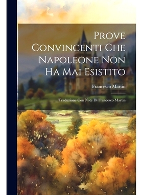 预订 Prove Convincenti Che Napoleone Non Ha Mai Esistito: Traduzione Con Note Di Francesco Martin: 9781021276124