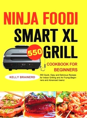 预订 Ninja Foodi Smart XL Grill Cookbook for Beginners: 550 Quick, Easy and Delicious Recipes for Indoor Grilling and Ai