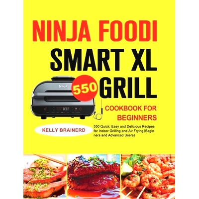 预订 Ninja Foodi Smart XL Grill Cookbook for Beginners: 550 Quick, Easy and Delicious Recipes for Indoor Grilling and Ai