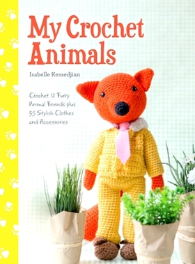 预订 My Crochet Animals: Crochet 12 Furry Animal Friends Plus 35 Stylish Clothes and Accessories: 9781446305928