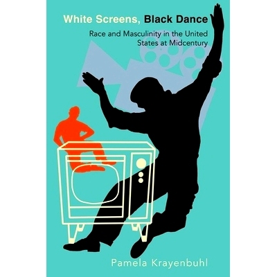 预订 White Screens, Black Dance: Race and Masculinity in the United States at Midcentury: 9780197699089