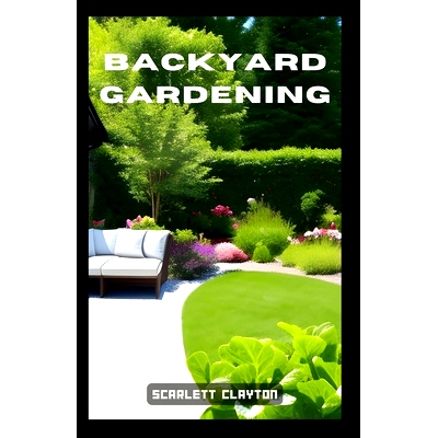 预订 Backyard Gardening: Cultivate a Bountiful Oasis in Your Own Yard: 9798398604795