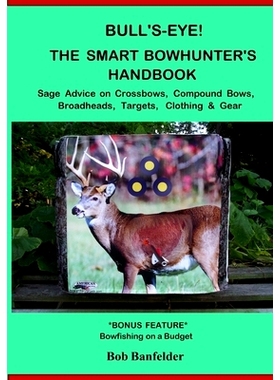 预订 Bull’s Eye! The Smart Bowhunter’s Handbook: Sage Advice on Crossbows, Compound Bows, Broadheads, Targets, Clothin