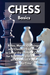 Openings Game 预订 and Moves Basics the Closings Chess Rules Learn CHESS 9781914164484 Explained