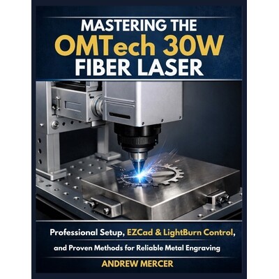 预订 Mastering the OMTech 30W Fiber Laser: Professional Setup, EZCad & LightBurn Control, and Proven Methods for Reliabl