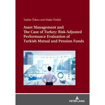 预订 Asset Management and The Case of Turkey: Risk Adjusted Performance Evaluation of Turkish Mutual and Pension Funds