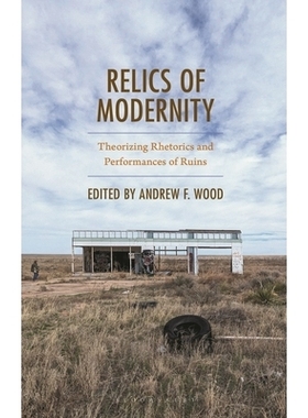 预订 Relics of Modernity: Theorizing Rhetorics and Performances of Ruins 现代性遗迹：废墟的修辞与表演理论化: 97816669426