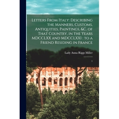 预订 Letters From Italy: Describing the Manners, Customs, Antiquities, Paintings, &c. of That Country, in the Years MDCC