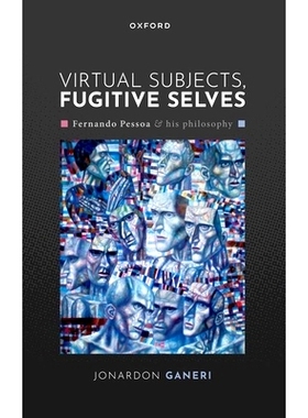预订 Virtual Subjects, Fugitive Selves: Fernando Pessoa and his philosophy 虚拟主体，逃亡的自我: 9780198965091