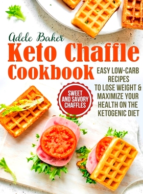 预订 The Keto Chaffle Cookbook: Sweet and Savory Chaffles, Easy Low-Carb Recipes To Lose Weight & Maximize Your Health o