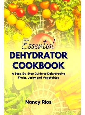 预订 The Essential Dehydrator Cookbook: A Step-By-Step Guide to Dehydrating Fruits, Jerky and Vegetables: 9798330347636