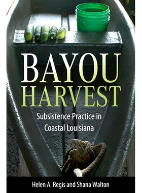 预订 Bayou Harvest: Subsistence Practice in Coastal Louisiana 河口收获：路易斯安那州沿海地区的生存实践: 9781496849069