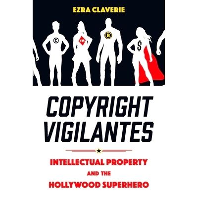 预订 Copyright Vigilantes: Intellectual Property and the Hollywood Superhero 版权维护者：知识产权和好莱坞超级英雄: 97814