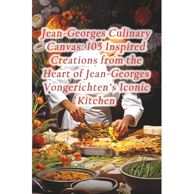 预订 Jean-Georges Culinary Canvas: 105 Inspired Creations from the Heart of Jean-Georges Vongerichten’s Iconic Kitchen:
