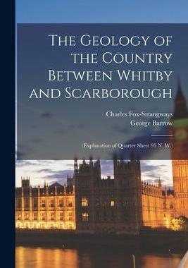 [预订]The Geology of the Country Between Whitby and Scarborough: (Explanation of Quarter Sheet 95 N. W.) 9781017152029