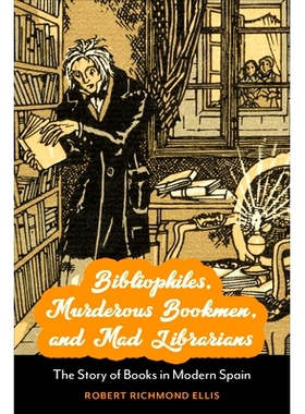 预订 Bibliophiles, Murderous Bookmen, and Mad Librarians: The Story of Books in Modern Spain 藏书人、凶残的书商和疯狂的