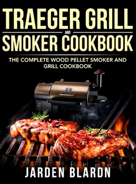 预订 Traeger Grill & Smoker Cookbook: The Complete Wood Pellet Smoker and Grill Cookbook