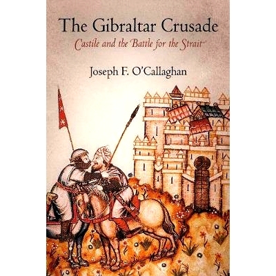 预订 The Gibraltar Crusade: Castile and the Battle for the Strait 直布罗陀海峡的改革运动：卡斯提尔与海峡之争: 9780812223