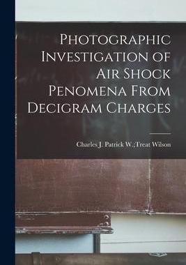 [预订]Photographic Investigation of Air Shock Penomena From Decigram Charges 9781015115477