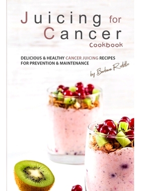 预订 Juicing for Cancer Cookbook: Delicious & Healthy Cancer Juicing Recipes for Prevention & Maintenance: 9781698862101