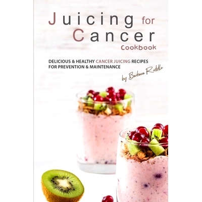 预订 Juicing for Cancer Cookbook: Delicious & Healthy Cancer Juicing Recipes for Prevention & Maintenance: 9781698862101