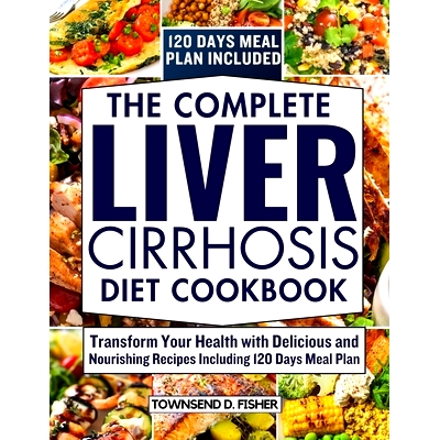 预订 The complete liver cirrhosis diet cookbook: Transform Your Health with Delicious and Nourishing Recipes with 120 Da