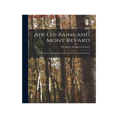 [预订]Aix-les-Bains and Mont Revard: the Douche Massage Treatment of Arthritis and Fibrositis 9781013352096