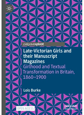预订 Late-Victorian Girls and Their Manuscript Magazines: Girlhood and Textual Transformation in Britain, 1860-1900: 978