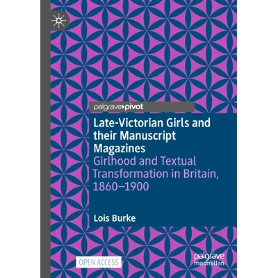 预订 Late-Victorian Girls and Their Manuscript Magazines: Girlhood and Textual Transformation in Britain, 1860-1900: 978