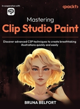 预订 Mastering Clip Studio Paint: Discover advanced CSP techniques to create breathtaking illustrations quickly and easi