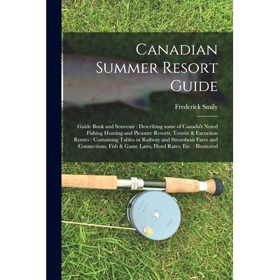 预订 Canadian Summer Resort Guide: Guide Book and Souvenir: Describing Some of Canada’s Noted Fishing Hunting and Pleas