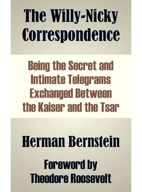 预订 The Willy-Nicky Correspondence: Being the Secret and Intimate Telegrams Exchanged Between the Kaiser and the Tsar: