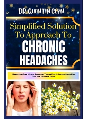 预订 Simplified Solution Approach To CHRONIC HEADACHES: Headache-Free Living: Empower Yourself with Proven Remedies from