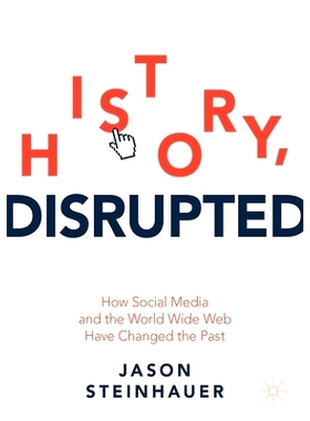 预订 History, Disrupted: How Social Media and the World Wide Web Have Changed the Past 历史、中断：社交媒体与万维网如何