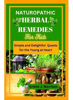 预订 Naturopathic Herbal Remedies for Kids: Simple and Delightful Quests for the Young at Heart: 9798332505218