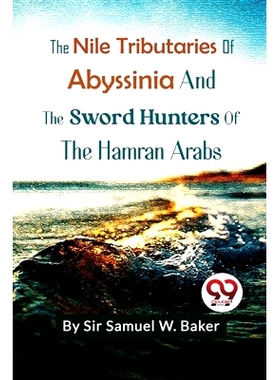 预订 The Nile Tributaries Of Abyssinia And The Sword Hunters Of The Hamran Arabs: 9789357271776