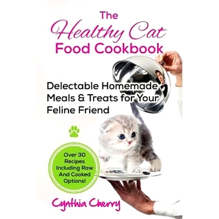 预订 The Healthy Cat Food Cookbook: Delectable Homemade Meals & Treats for Your Feline Friend. Over 30 Recipes Including