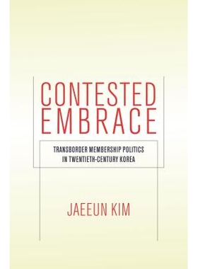 预订 Contested Embrace: Transborder Membership Politics in Twentieth-Century Korea 20世纪韩国跨国界人士政治（丛书）: 978
